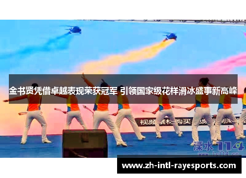 金书贤凭借卓越表现荣获冠军 引领国家级花样滑冰盛事新高峰