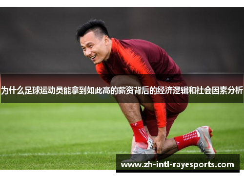 为什么足球运动员能拿到如此高的薪资背后的经济逻辑和社会因素分析 为什么足球运动员能拿到如此高的薪资背后的经济逻辑和社会因素分析