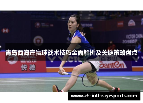 青岛西海岸赢球战术技巧全面解析及关键策略盘点