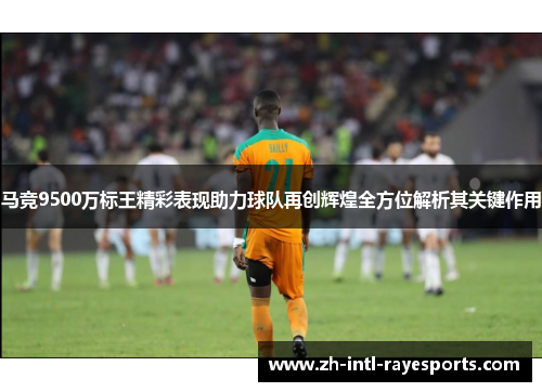 马竞9500万标王精彩表现助力球队再创辉煌全方位解析其关键作用 马竞9500万标王精彩表现助力球队再创辉煌全方位解析其关键作用