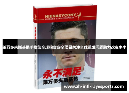 莱万多夫斯基携手推动全球粮食安全项目关注全球饥饿问题助力改变未来 莱万多夫斯基携手推动全球粮食安全项目关注全球饥饿问题助力改变未来