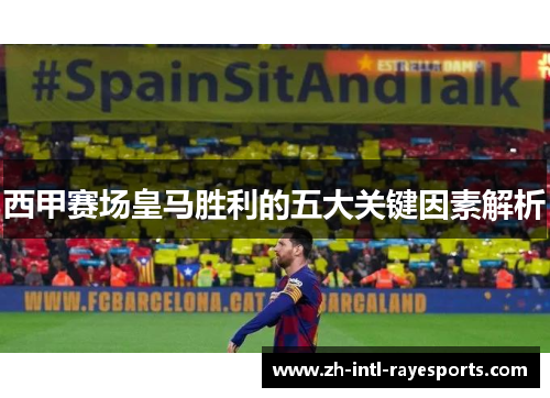 西甲赛场皇马胜利的五大关键因素解析 西甲赛场皇马胜利的五大关键因素解析